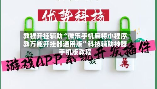 教程开挂辅助“微乐手机麻将小程序教万能开挂器通用版”科技辅助神器手机版教程-第1张图片
