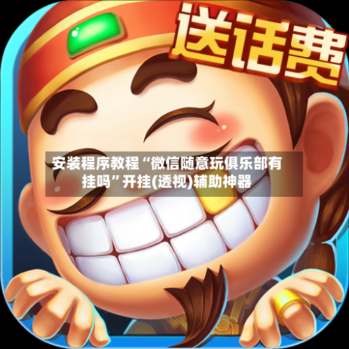 安装程序教程“微信随意玩俱乐部有挂吗”开挂(透视)辅助神器-第2张图片