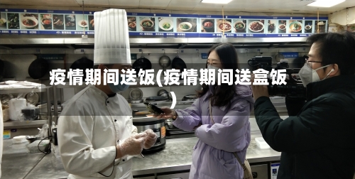 疫情期间送饭(疫情期间送盒饭)-第3张图片