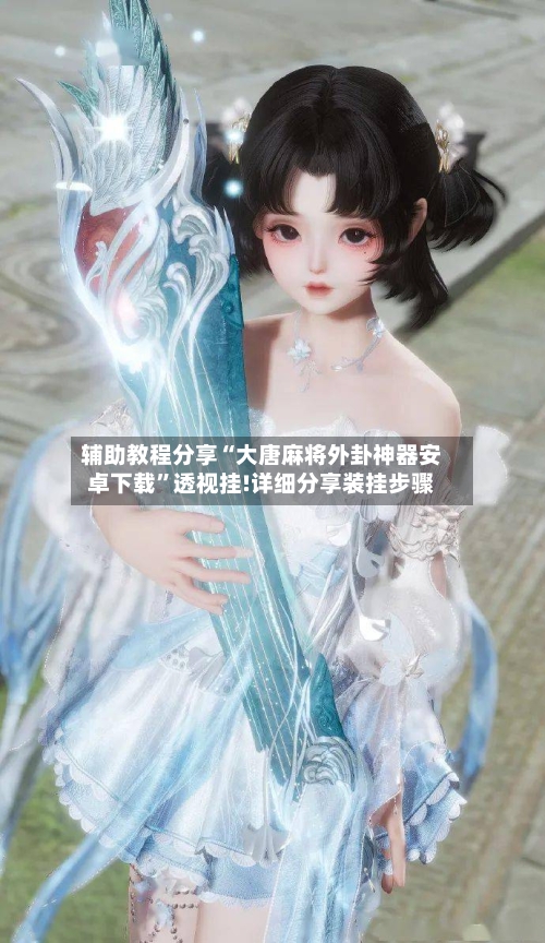 辅助教程分享“大唐麻将外卦神器安卓下载	”透视挂!详细分享装挂步骤-第1张图片