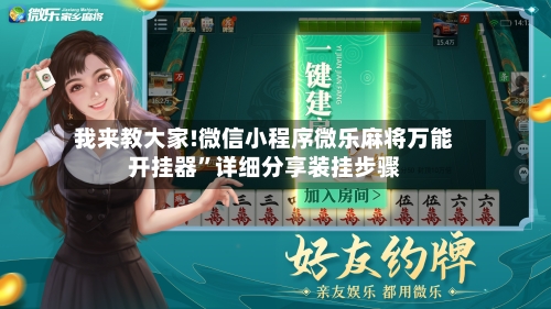 我来教大家!微信小程序微乐麻将万能开挂器”详细分享装挂步骤-第2张图片