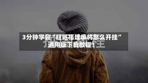 3分钟学会“旺旺福建麻将怎么开挂	”通用版下载教程！-第2张图片