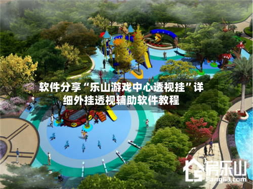 软件分享“乐山游戏中心透视挂”详细外挂透视辅助软件教程-第3张图片