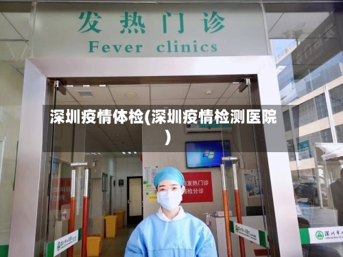 深圳疫情体检(深圳疫情检测医院)-第1张图片