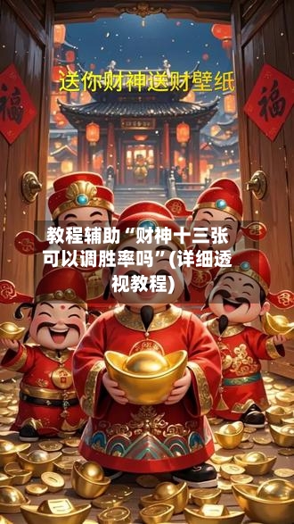 教程辅助“财神十三张可以调胜率吗	”(详细透视教程)-第2张图片