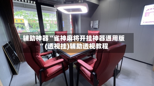 辅助神器“雀神麻将开挂神器通用版”(透视挂)辅助透视教程-第1张图片