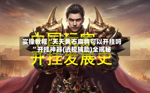 实操教程“天天黄石麻将可以开挂吗	”开挂神器{透视辅助}全揭秘-第3张图片