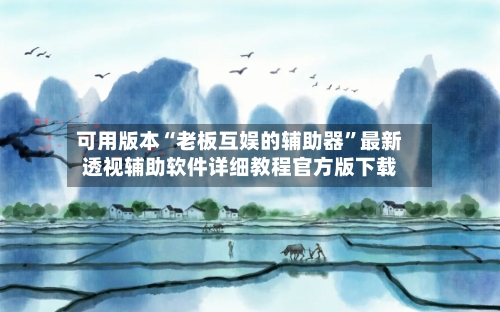 可用版本“老板互娱的辅助器	”最新透视辅助软件详细教程官方版下载-第1张图片