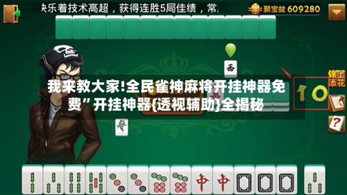 我来教大家!全民雀神麻将开挂神器免费	”开挂神器{透视辅助}全揭秘-第1张图片