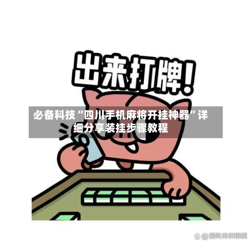 必备科技“四川手机麻将开挂神器”详细分享装挂步骤教程-第2张图片