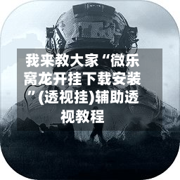 我来教大家“微乐窝龙开挂下载安装”(透视挂)辅助透视教程-第1张图片