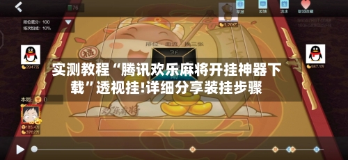 实测教程“腾讯欢乐麻将开挂神器下载”透视挂!详细分享装挂步骤-第1张图片