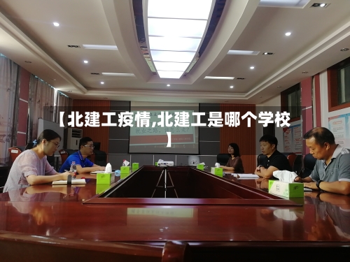 【北建工疫情,北建工是哪个学校】-第2张图片