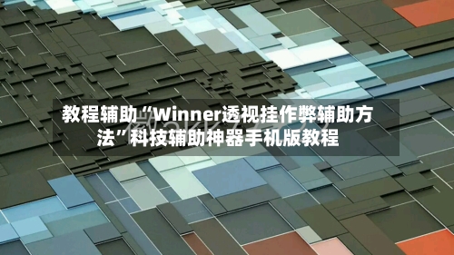 教程辅助“Winner透视挂作弊辅助方法	”科技辅助神器手机版教程-第2张图片