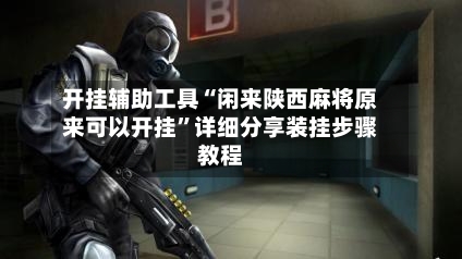 开挂辅助工具“闲来陕西麻将原来可以开挂	”详细分享装挂步骤教程-第2张图片