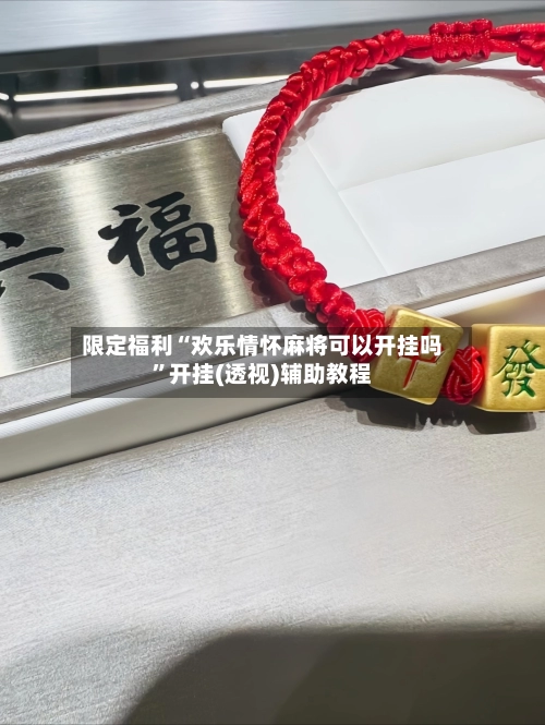 限定福利“欢乐情怀麻将可以开挂吗”开挂(透视)辅助教程-第2张图片