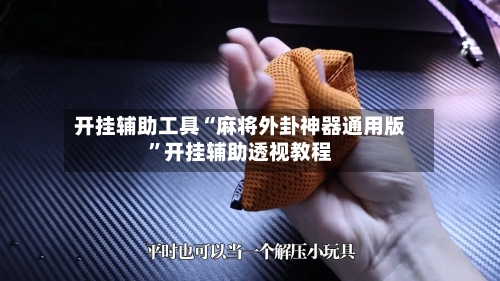 开挂辅助工具“麻将外卦神器通用版”开挂辅助透视教程-第2张图片