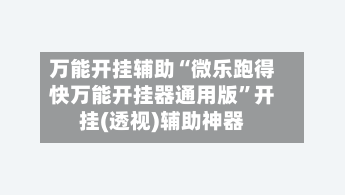 万能开挂辅助“微乐跑得快万能开挂器通用版	”开挂(透视)辅助神器-第2张图片