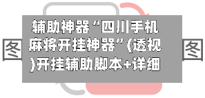 辅助神器“四川手机麻将开挂神器”(透视)开挂辅助脚本+详细开挂安装教程-第3张图片