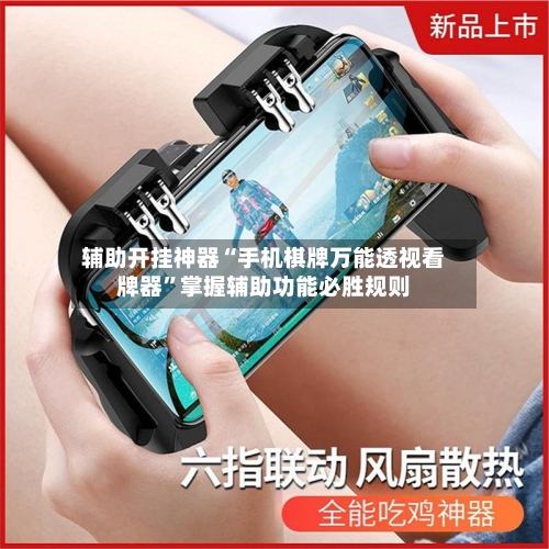 辅助开挂神器“手机棋牌万能透视看牌器	”掌握辅助功能必胜规则-第1张图片