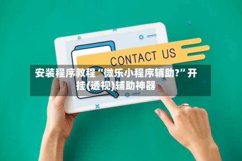 安装程序教程“微乐小程序辅助?”开挂(透视)辅助神器-第1张图片