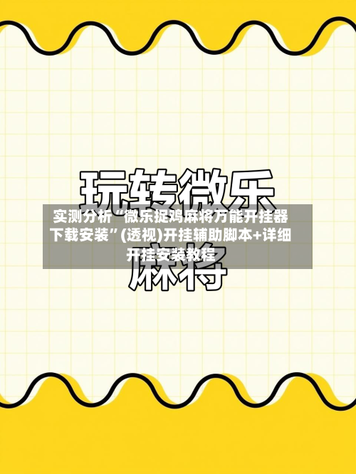 实测分析“微乐捉鸡麻将万能开挂器下载安装	”(透视)开挂辅助脚本+详细开挂安装教程-第2张图片