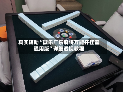 真实辅助“微乐广东麻将万能开挂器通用版	”详细透视教程-第1张图片