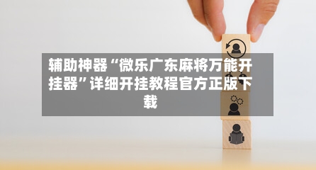 辅助神器“微乐广东麻将万能开挂器	”详细开挂教程官方正版下载-第2张图片