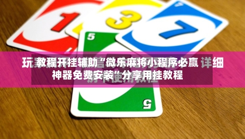 教程开挂辅助“微乐麻将小程序必赢神器免费安装	”分享用挂教程-第1张图片