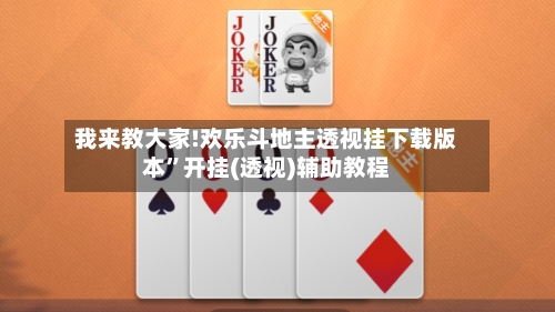 我来教大家!欢乐斗地主透视挂下载版本”开挂(透视)辅助教程-第2张图片