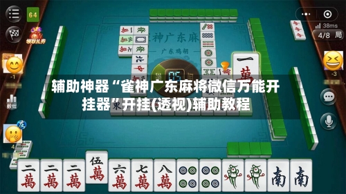 辅助神器“雀神广东麻将微信万能开挂器	”开挂(透视)辅助教程-第2张图片