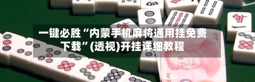 一键必胜“内蒙手机麻将通用挂免费下载”(透视)开挂详细教程-第1张图片