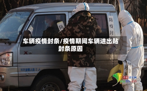 车辆疫情封条/疫情期间车辆进出贴封条原因-第1张图片
