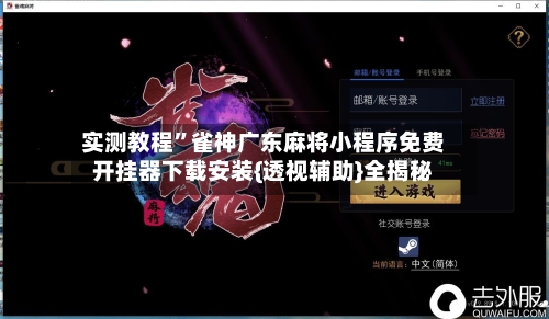 实测教程	”雀神广东麻将小程序免费开挂器下载安装{透视辅助}全揭秘-第2张图片