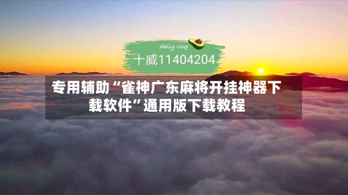 专用辅助“雀神广东麻将开挂神器下载软件”通用版下载教程-第2张图片