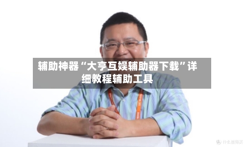 辅助神器“大亨互娱辅助器下载	”详细教程辅助工具-第2张图片