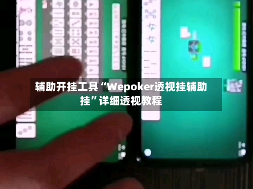 辅助开挂工具“Wepoker透视挂辅助挂	”详细透视教程-第1张图片