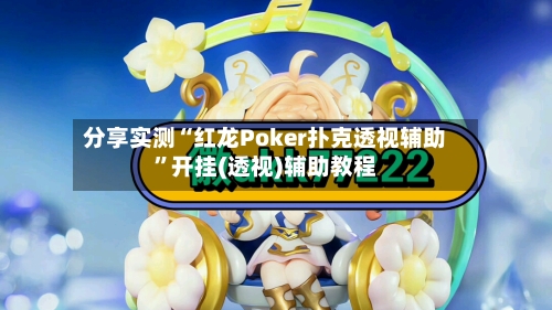 分享实测“红龙Poker扑克透视辅助”开挂(透视)辅助教程-第3张图片