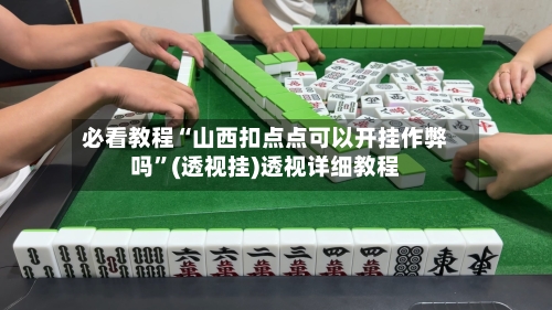 必看教程“山西扣点点可以开挂作弊吗”(透视挂)透视详细教程-第3张图片