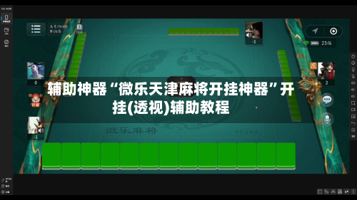 辅助神器“微乐天津麻将开挂神器”开挂(透视)辅助教程-第3张图片