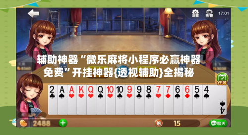 辅助神器“微乐麻将小程序必赢神器免费”开挂神器{透视辅助}全揭秘-第3张图片