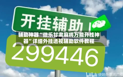 辅助神器“微乐甘肃麻将万能开挂神器”详细外挂透视辅助软件教程-第2张图片
