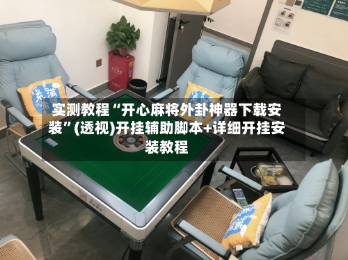 实测教程“开心麻将外卦神器下载安装”(透视)开挂辅助脚本+详细开挂安装教程-第3张图片