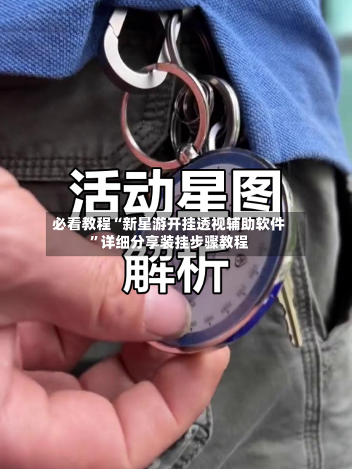 必看教程“新星游开挂透视辅助软件”详细分享装挂步骤教程-第1张图片