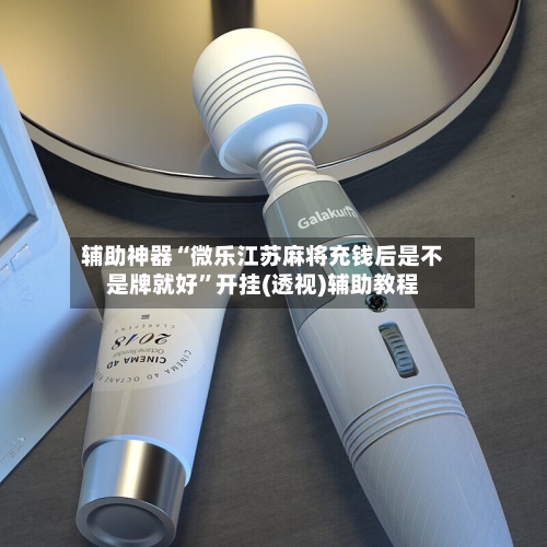 辅助神器“微乐江苏麻将充钱后是不是牌就好”开挂(透视)辅助教程-第1张图片