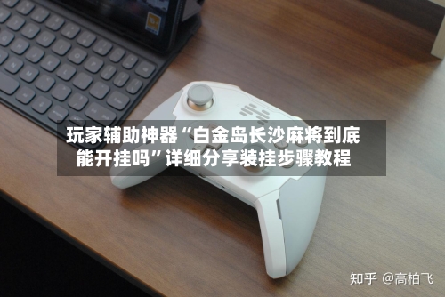 玩家辅助神器“白金岛长沙麻将到底能开挂吗	”详细分享装挂步骤教程-第1张图片