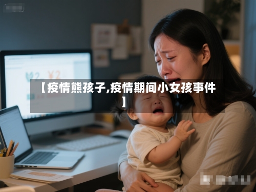 【疫情熊孩子,疫情期间小女孩事件】-第3张图片