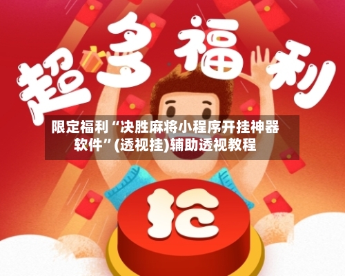 限定福利“决胜麻将小程序开挂神器软件”(透视挂)辅助透视教程-第1张图片