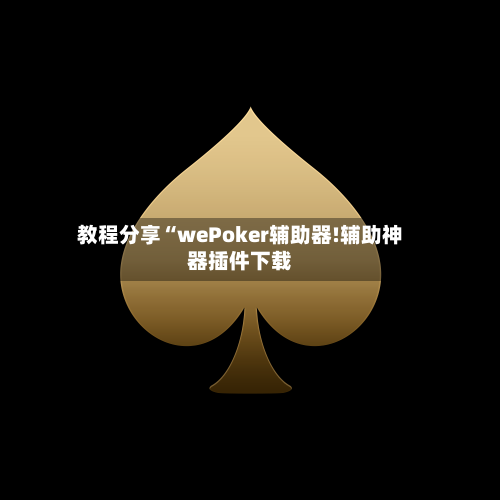 教程分享“wePoker辅助器!辅助神器插件下载-第1张图片