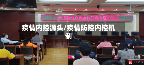疫情内控源头/疫情防控内控机制-第1张图片